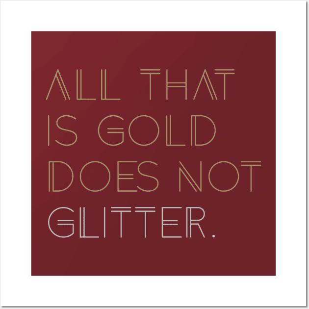 All that is Gold Does Not Glitter Wall Art by quotysalad